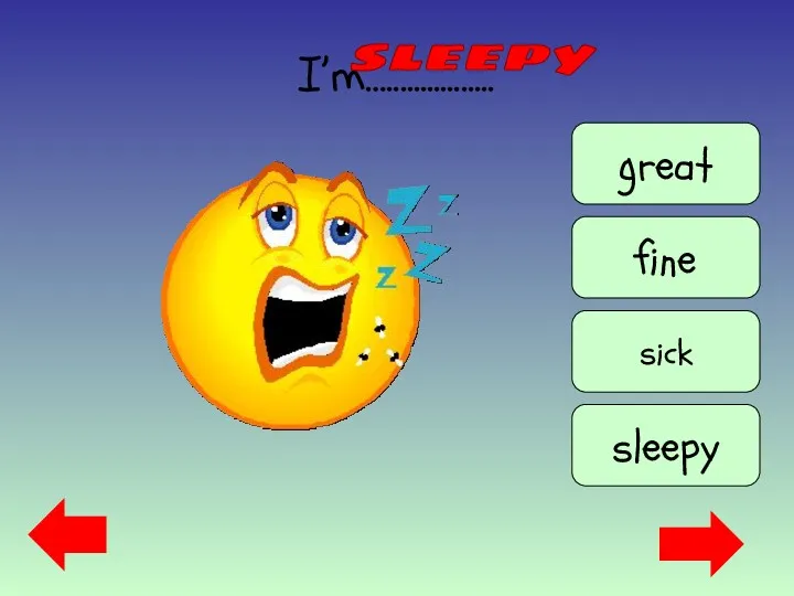 I’m…................ sleepy great fine sick sleepy