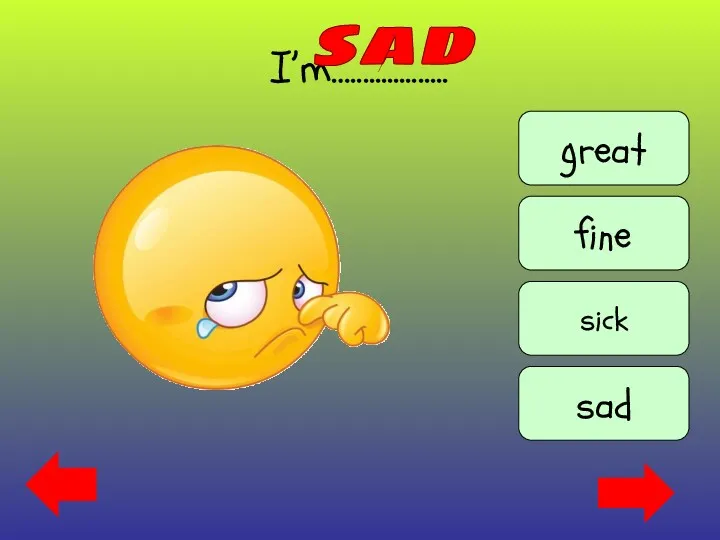I’m…................ sad great fine sick sad