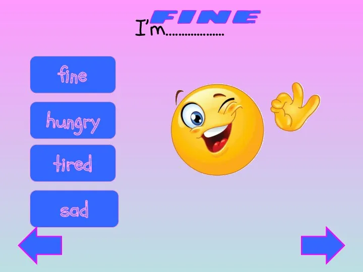 I’m…................ fine sad hungry tired fine