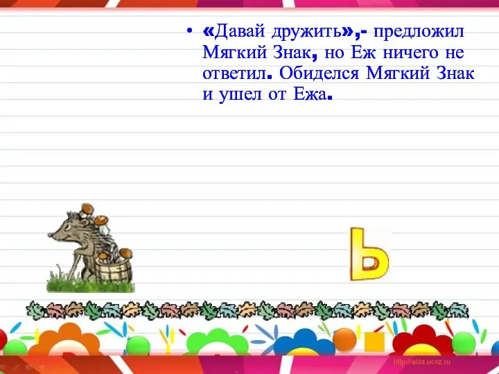 «Давай дружить»,- предложил Мягкий Знак, но Еж ничего не ответил.