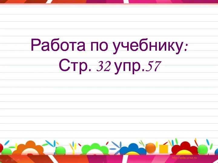 Работа по учебнику: Стр. 32 упр.57