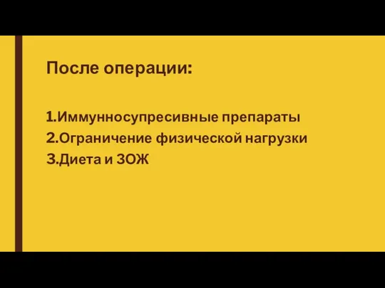 После операции: 1.Иммунносупресивные препараты 2.Ограничение физической нагрузки 3.Диета и ЗОЖ