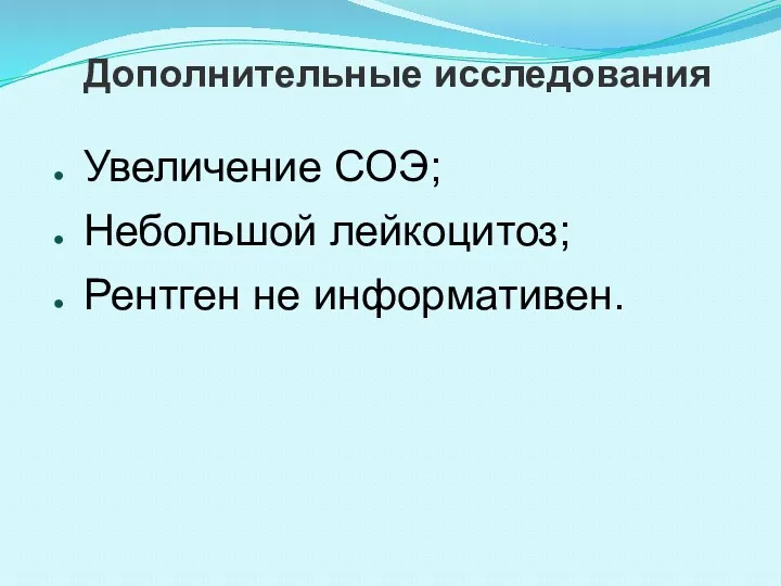 Дополнительные исследования Увеличение СОЭ; Небольшой лейкоцитоз; Рентген не информативен.