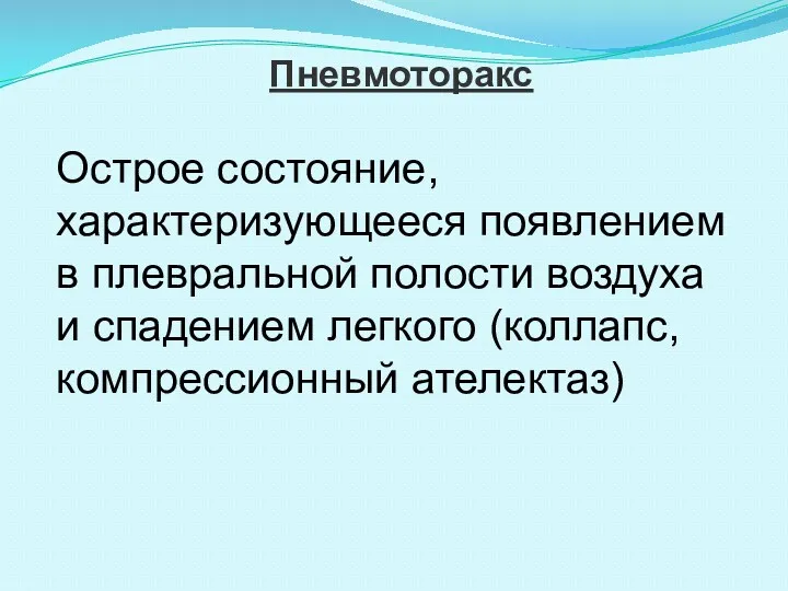 Пневмоторакс Острое состояние, характеризующееся появлением в плевральной полости воздуха и спадением легкого (коллапс, компрессионный ателектаз)