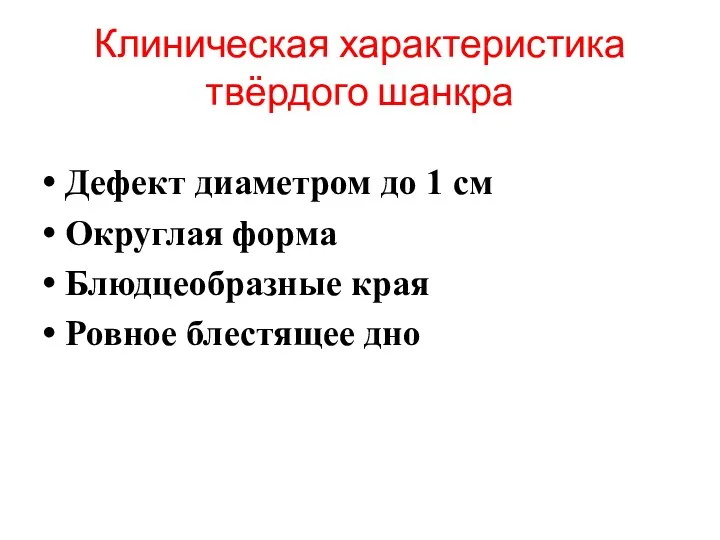 Клиническая характеристика твёрдого шанкра Дефект диаметром до 1 см Округлая форма Блюдцеобразные края Ровное блестящее дно