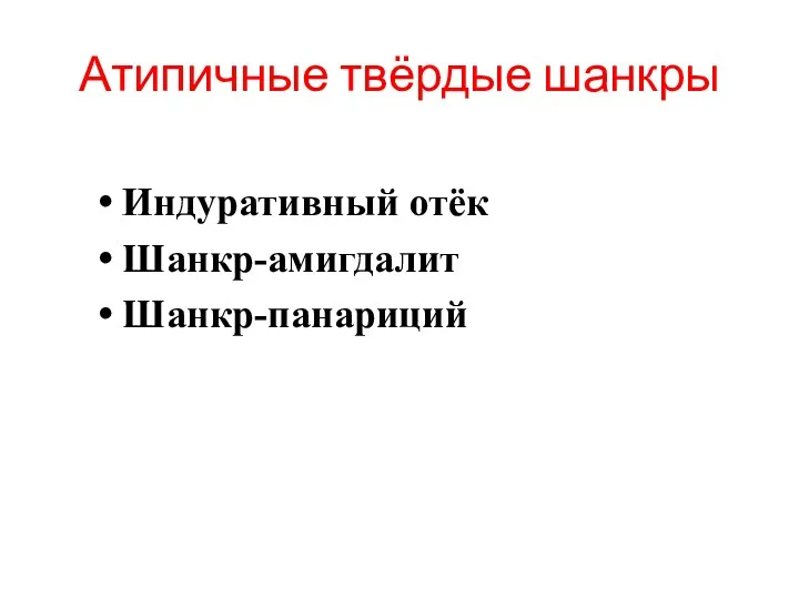 Атипичные твёрдые шанкры Индуративный отёк Шанкр-амигдалит Шанкр-панариций