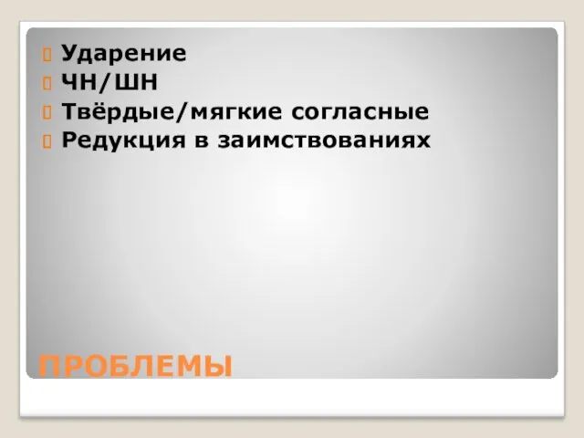 ПРОБЛЕМЫ Ударение ЧН/ШН Твёрдые/мягкие согласные Редукция в заимствованиях