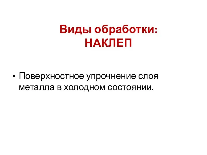 Поверхностное упрочнение слоя металла в холодном состоянии. Виды обработки: НАКЛЕП