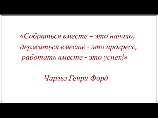 «Собраться вместе – это начало, держаться вместе - это прогресс,