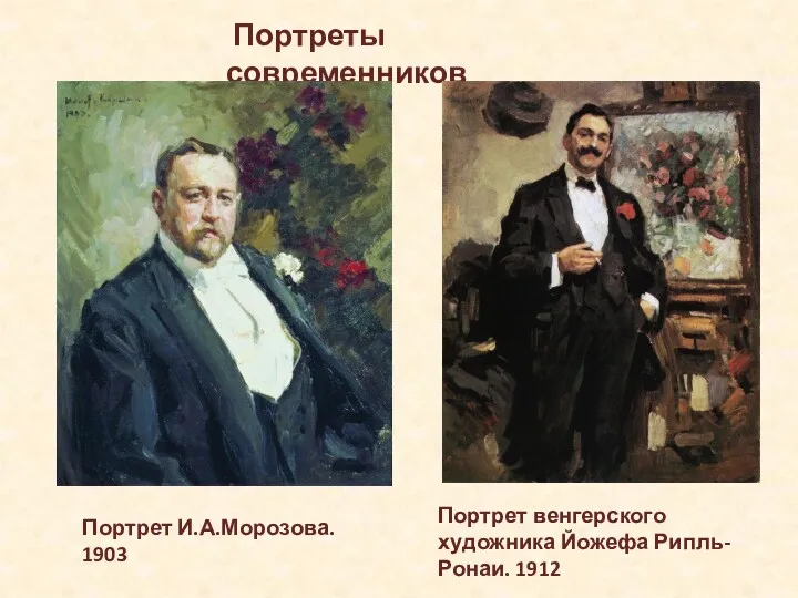 Портреты современников Портрет И.А.Морозова. 1903 Портрет венгерского художника Йожефа Рипль-Ронаи. 1912