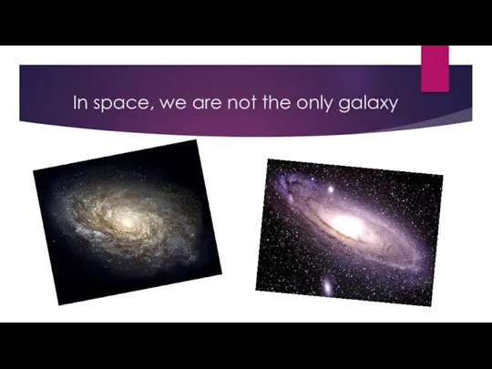 In space, we are not the only galaxy