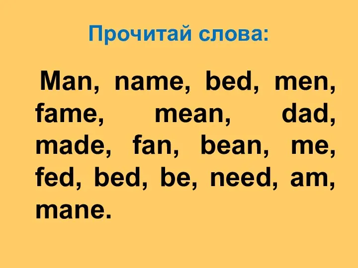 Прочитай слова: Man, name, bed, men, fame, mean, dad, made,