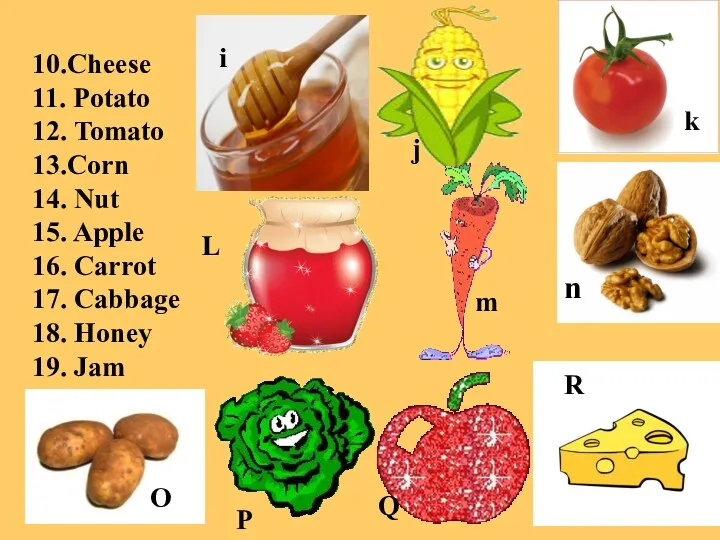 10.Cheese 11. Potato 12. Tomato 13.Corn 14. Nut 15. Apple