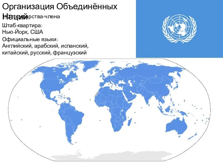 Организация Объединённых Наций 192 государства-члена Штаб-квартира: Нью-Йорк, США Официальные языки: Английский, арабский, испанский, китайский, русский, французский