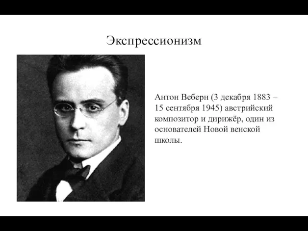 Экспрессионизм Антон Веберн (3 декабря 1883 – 15 сентября 1945)