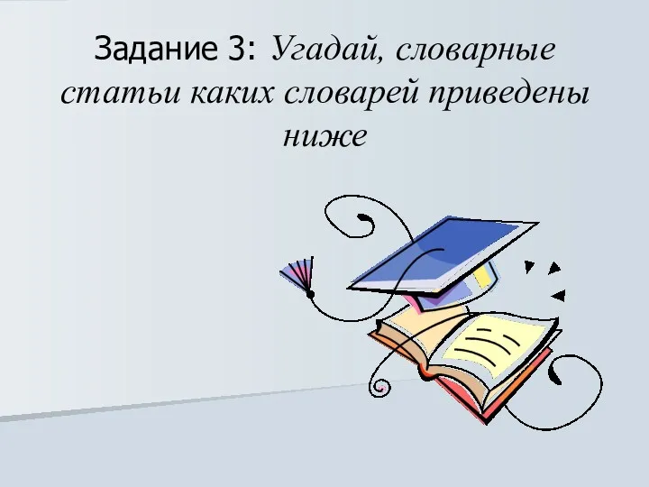 Задание 3: Угадай, словарные статьи каких словарей приведены ниже