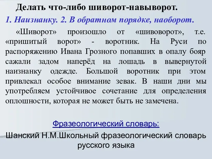 Делать что-либо шиворот-навыворот. 1. Наизнанку. 2. В обратном порядке, наоборот.