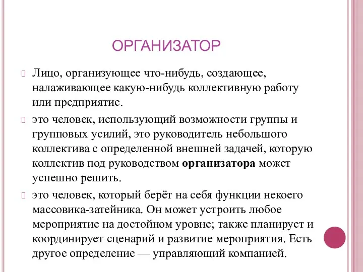 ОРГАНИЗАТОР Лицо, организующее что-нибудь, создающее, налаживающее какую-нибудь коллективную работу или