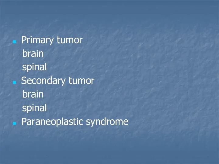 Primary tumor brain spinal Secondary tumor brain spinal Paraneoplastic syndrome