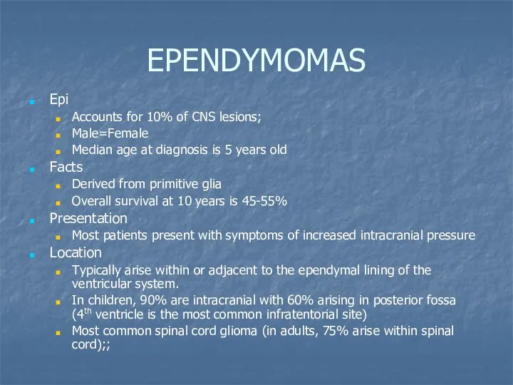 EPENDYMOMAS Epi Accounts for 10% of CNS lesions; Male=Female Median age at diagnosis