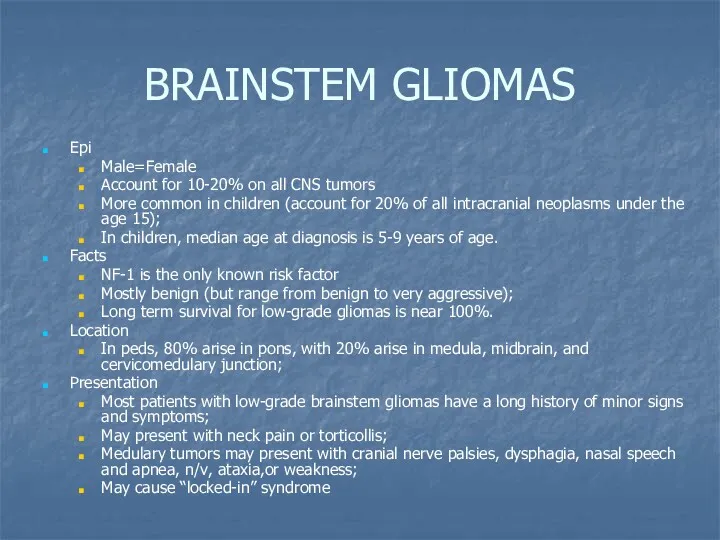 BRAINSTEM GLIOMAS Epi Male=Female Account for 10-20% on all CNS tumors More common
