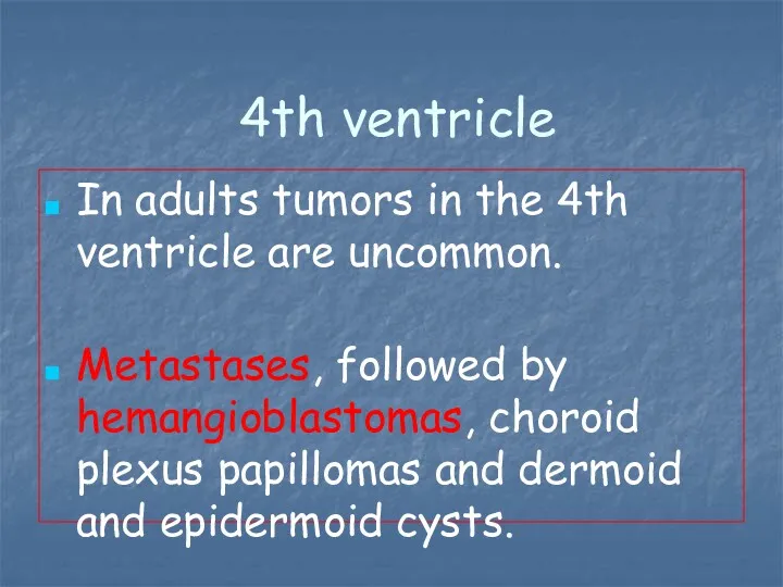 4th ventricle In adults tumors in the 4th ventricle are uncommon. Metastases, followed