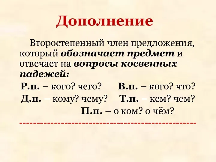 Дополнение Второстепенный член предложения, который обозначает предмет и отвечает на