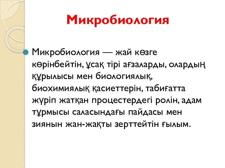 Микробиология Микробиология — жай көзге көрінбейтін, ұсақ тірі ағзаларды, олардың құрылысы мен биологиялық,