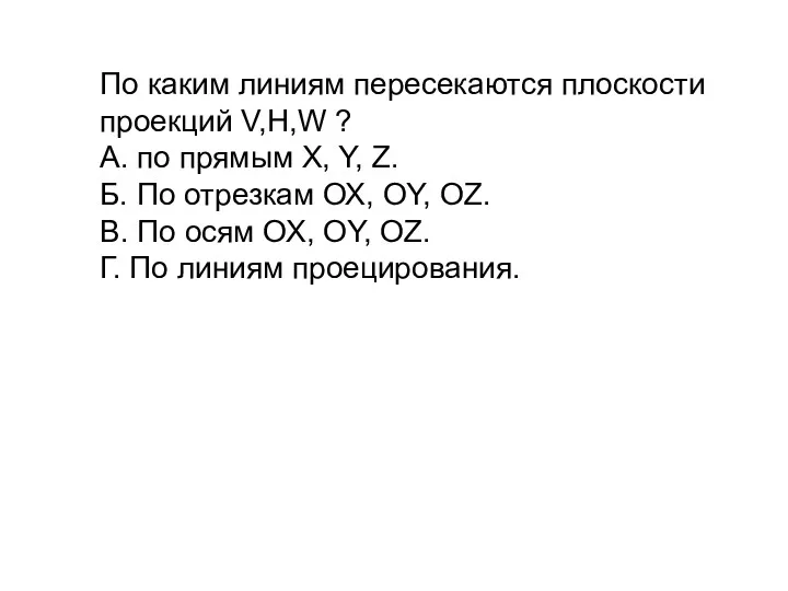 По каким линиям пересекаются плоскости проекций V,H,W ? А. по