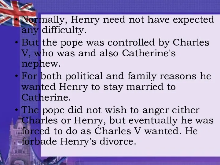 Normally, Henry need not have expected any difficulty. But the pope was controlled