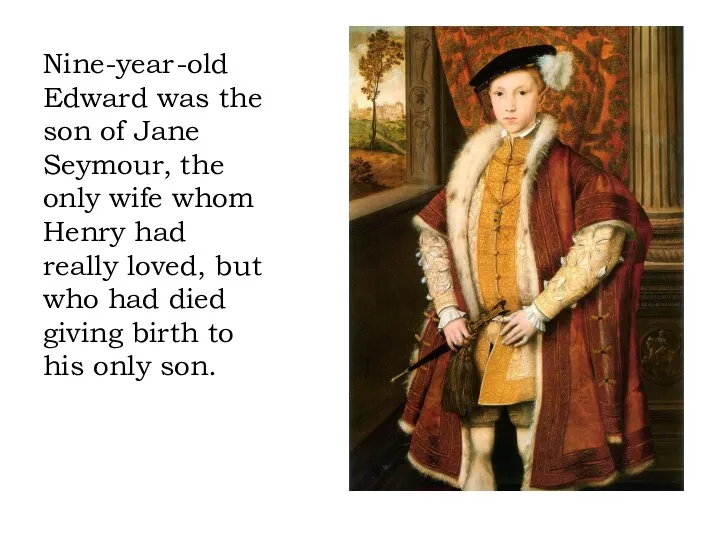 Nine-year-old Edward was the son of Jane Seymour, the only