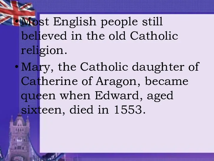 Most English people still believed in the old Catholic religion. Mary, the Catholic