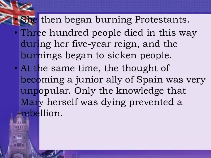 She then began burning Protestants. Three hundred people died in this way during