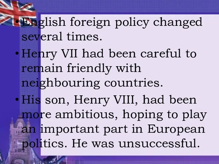 English foreign policy changed several times. Henry VII had been careful to remain