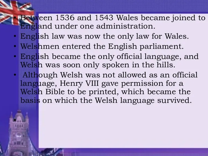 Between 1536 and 1543 Wales became joined to England under