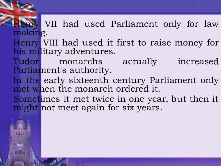 Henry VII had used Parliament only for law making. Henry VIII had used