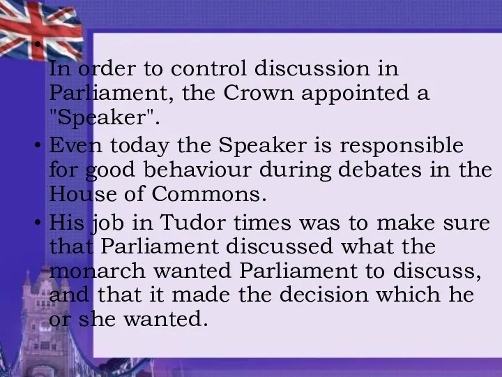 In order to control discussion in Parliament, the Crown appointed a "Speaker". Even