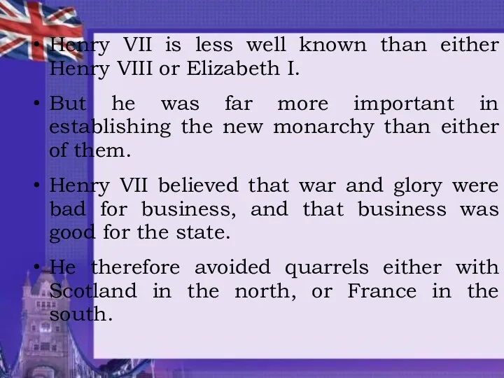 Henry VII is less well known than either Henry VIII or Elizabeth I.