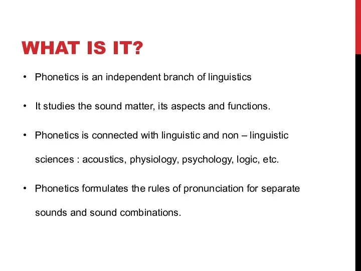 WHAT IS IT? Phonetics is an independent branch of linguistics