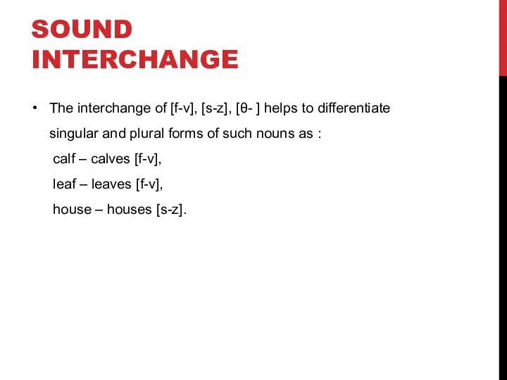 SOUND INTERCHANGE The interchange of [f-v], [s-z], [θ- ] helps