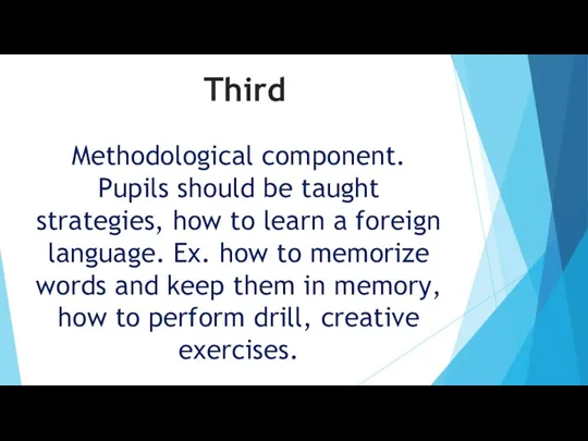 Methodological component. Pupils should be taught strategies, how to learn a foreign language.