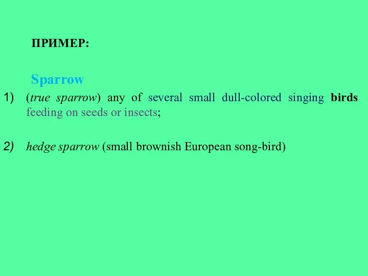 ПРИМЕР: Sparrow (true sparrow) any of several small dull-colored singing