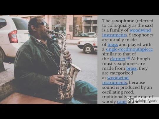 The saxophone (referred to colloquially as the sax) is a