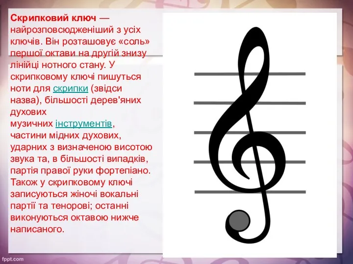 Скрипковий ключ — найрозповсюдженіший з усіх ключів. Він розташовує «соль» першої октави на