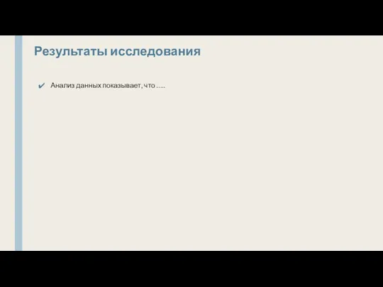 Результаты исследования Анализ данных показывает, что …..