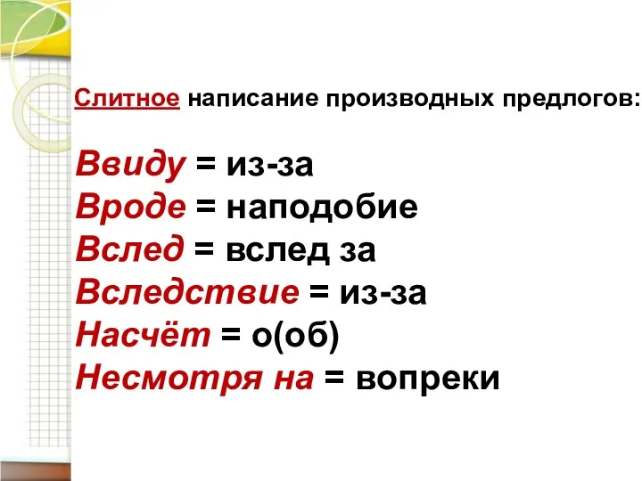 Слитное написание производных предлогов: Ввиду = из-за Вроде = наподобие