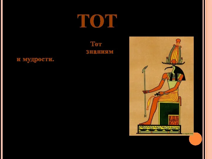 ТОТ В древнеегипетском пантеоне существовало божество Тот, покровительствующее знаниям и
