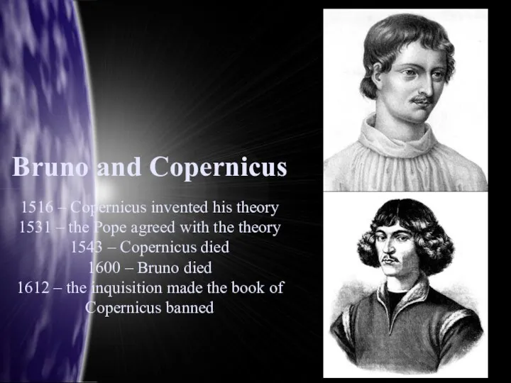 Bruno and Copernicus 1516 – Copernicus invented his theory 1531