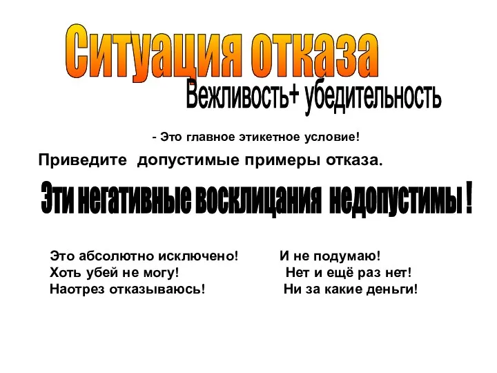 Ситуация отказа Вежливость+ убедительность Приведите допустимые примеры отказа. - Это