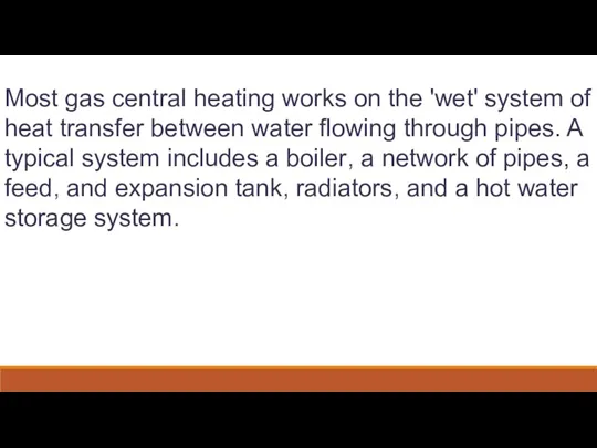 Most gas central heating works on the 'wet' system of